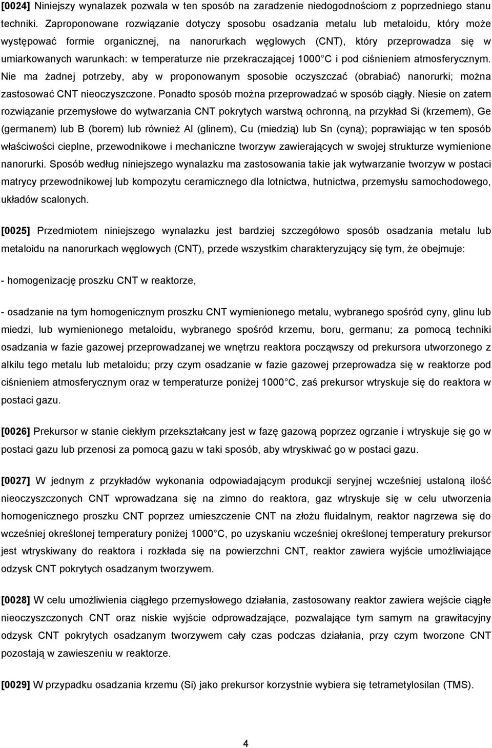 temperaturze nie przekraczającej 1000 C i pod ciśnieniem atmosferycznym. Nie ma żadnej potrzeby, aby w proponowanym sposobie oczyszczać (obrabiać) nanorurki; można zastosować CNT nieoczyszczone.