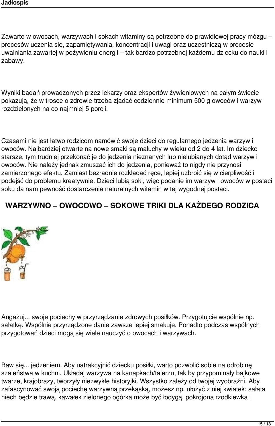 Wyniki badań prowadzonych przez lekarzy oraz ekspertów żywieniowych na całym świecie pokazują, że w trosce o zdrowie trzeba zjadać codziennie minimum 500 g owoców i warzyw rozdzielonych na co