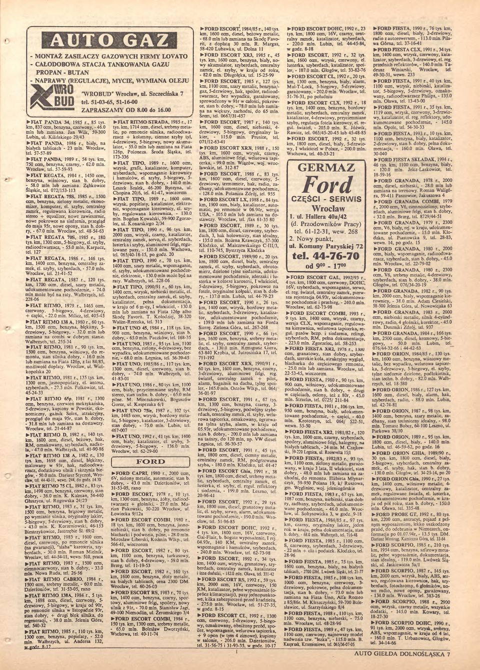 Kilińskiego 29/43 FIAT PAN D A, 1986 r., biały, na białych tablicach - 23 min. Wroclaw, tcl. 57-57-89 FIAT PAN D A, 1989 r 54 tys. km, 750 can, benzyna, czarny, - 62.0 min. Wroclaw, tcl. 57-59-93 FIAT REGATA, 1984 r.