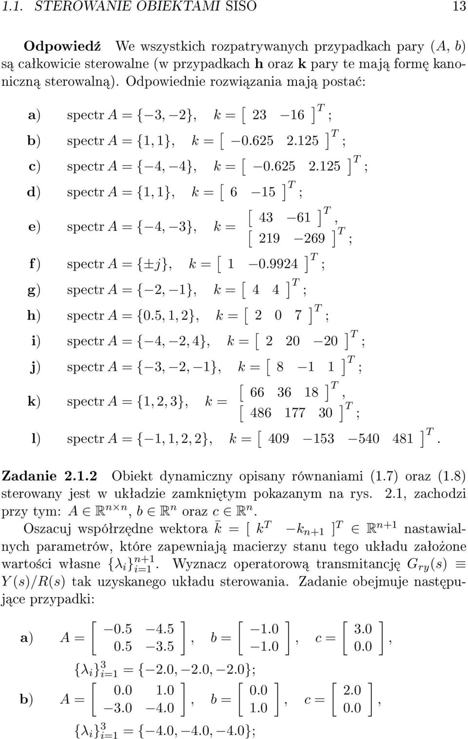 29 269 ; f) spectr A = {±j}, k = 9924 T ; g) spectr A = { 2, }, k = 4 4 T ; h) spectr A = {5,, 2}, k = 2 7 T ; i) spectr A = { 4, 2, 4}, k = 2 2 2 T ; j) spectr A = { 3, 2, }, k = 8 T ; T 66 36 8, k)