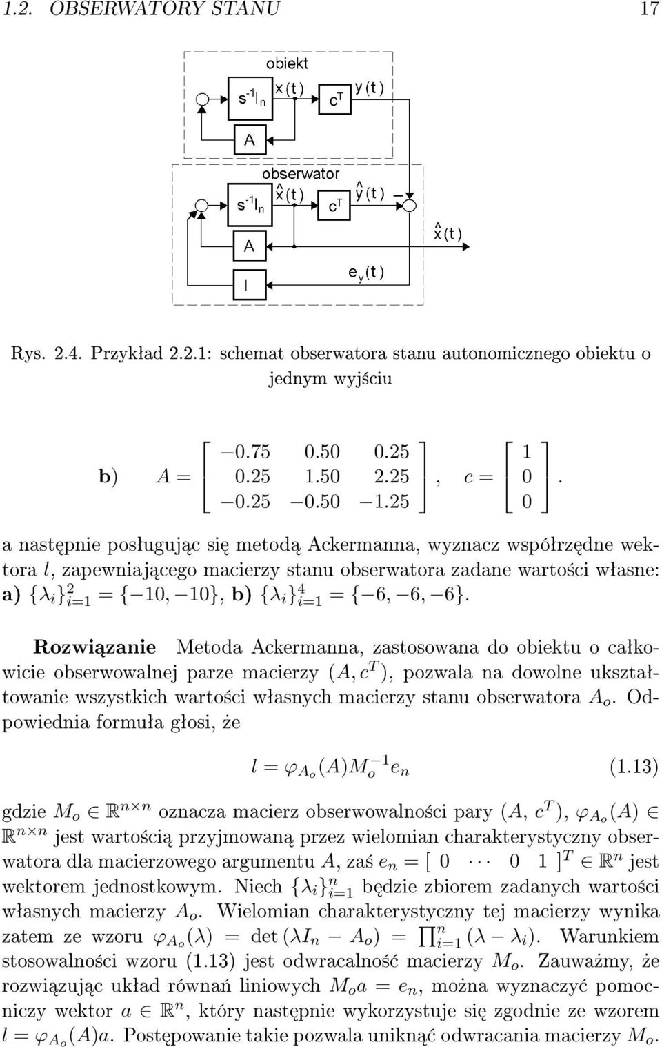caªkowicie obserwowalnej parze macierzy (A, c T ), pozwala na dowolne uksztaªtowanie wszystkich warto±ci wªasnych macierzy stanu obserwatora A o Odpowiednia formuªa gªosi,»e l = ϕ Ao (A)M o e n (3)