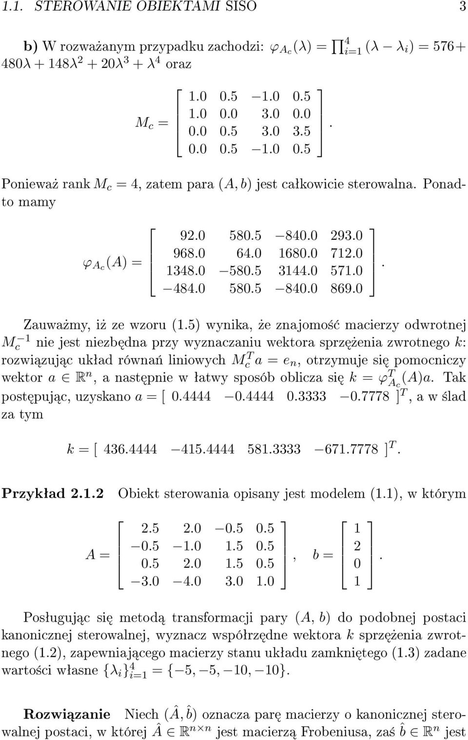 wyznaczaniu wektora sprz»enia zwrotnego k: rozwi zuj c ukªad równa«liniowych Mc T a = e n, otrzymuje si pomocniczy wektor a R n, a nast pnie w ªatwy sposób oblicza si k = ϕ T A c (A)a Tak post puj c,