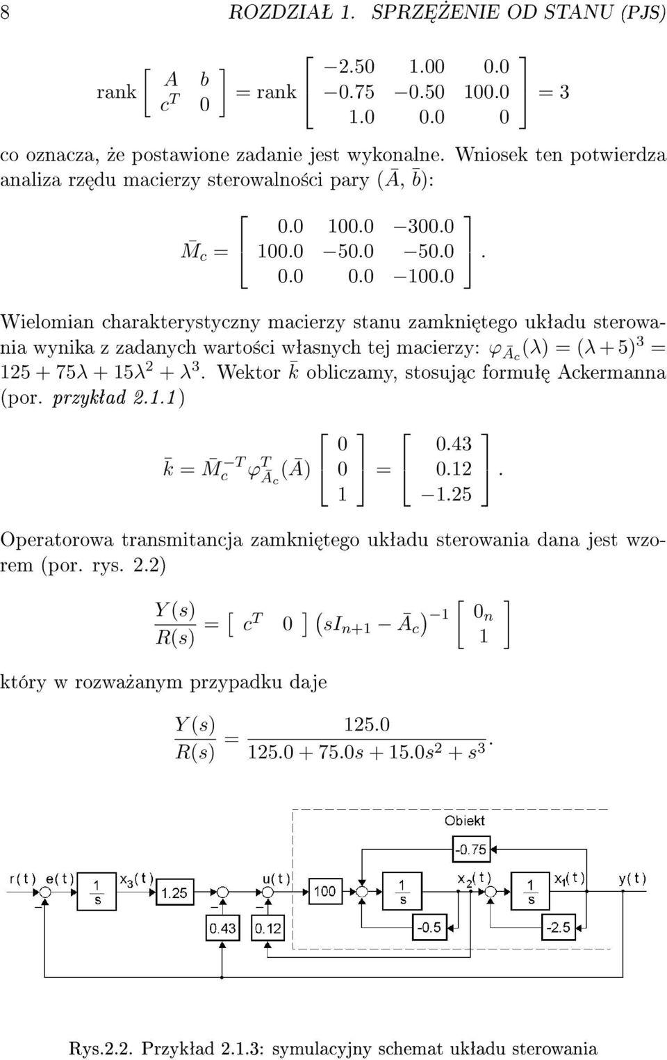 75λ + 5λ 2 + λ 3 Wektor k obliczamy, stosuj c formuª Ackermanna (por przykªad 2) k = M T c ϕ T Ā (Ā) c = 43 2 25 Operatorowa transmitancja zamkni tego ukªadu sterowania dana