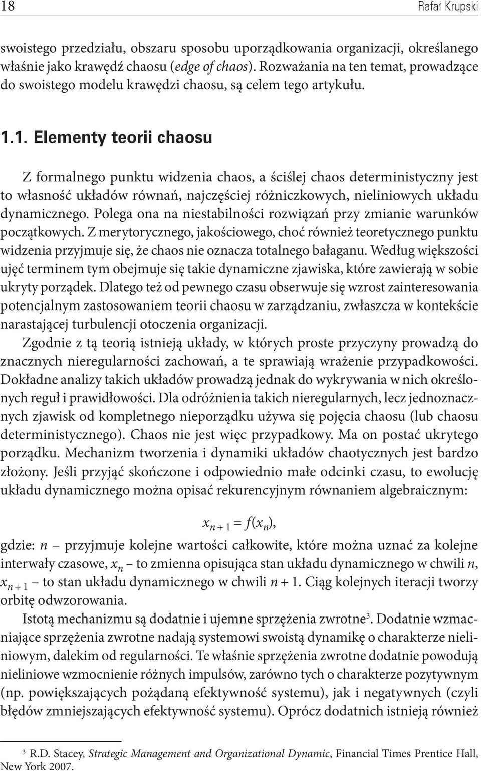 1. Elementy teorii chaosu Z formalnego punktu widzenia chaos, a ściślej chaos deterministyczny jest to własność układów równań, najczęściej różniczkowych, nieliniowych układu dynamicznego.