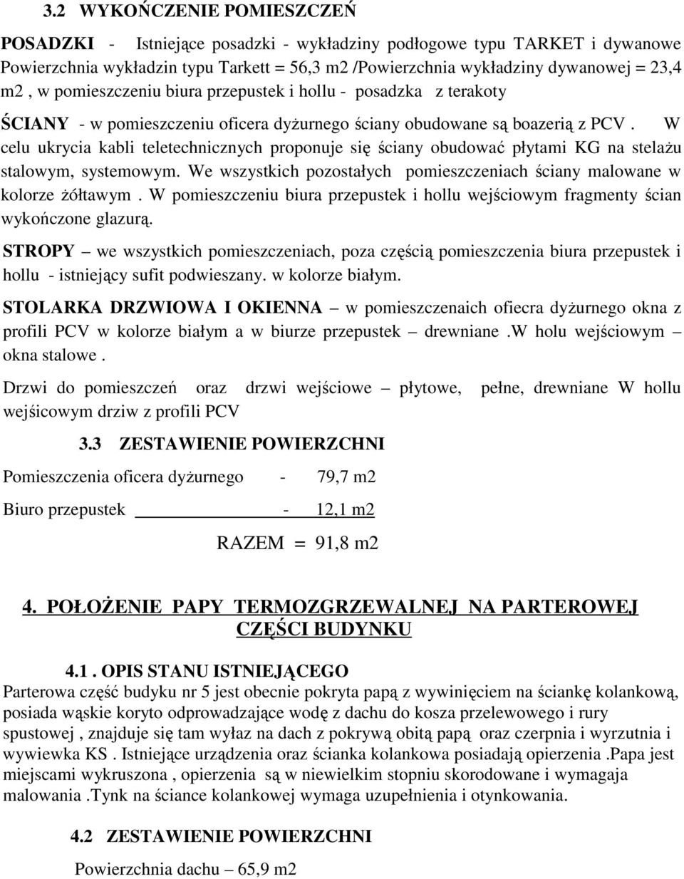 W celu ukrycia kabli teletechnicznych proponuje się ściany obudować płytami KG na stelażu stalowym, systemowym. We wszystkich pozostałych pomieszczeniach ściany malowane w kolorze żółtawym.