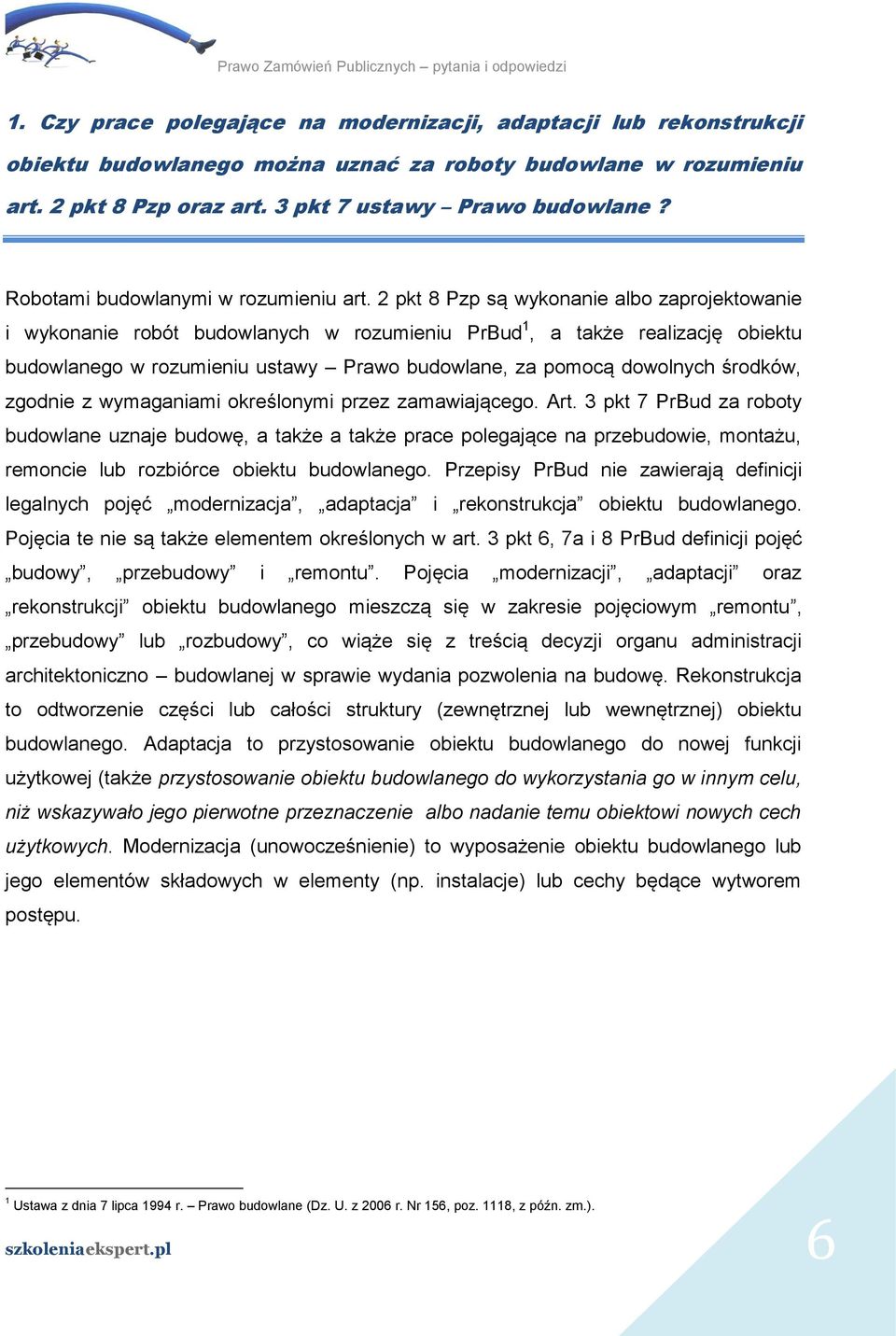 2 pkt 8 Pzp są wykonanie albo zaprojektowanie i wykonanie robót budowlanych w rozumieniu PrBud 1, a także realizację obiektu budowlanego w rozumieniu ustawy Prawo budowlane, za pomocą dowolnych