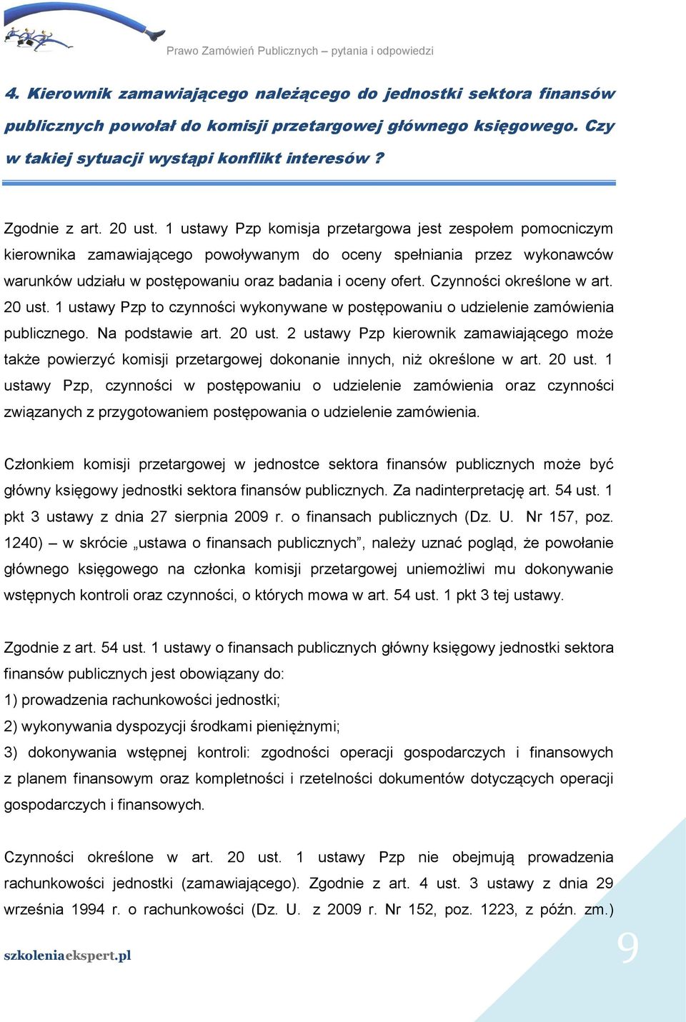 Czynności określone w art. 20 ust. 1 ustawy Pzp to czynności wykonywane w postępowaniu o udzielenie zamówienia publicznego. Na podstawie art. 20 ust. 2 ustawy Pzp kierownik zamawiającego może także powierzyć komisji przetargowej dokonanie innych, niż określone w art.