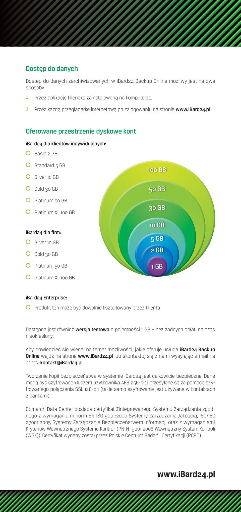 Platinum 50 GB Platinum XL 100 GB 30 GB 10 GB ibard24 dla firm: Silver 10 GB Gold 30 GB Platinum 50 GB 5 GB 2 GB 1 GB Platinum XL 100 GB ibard24 Enterprise: Produkt ten może być dowolnie kształtowany
