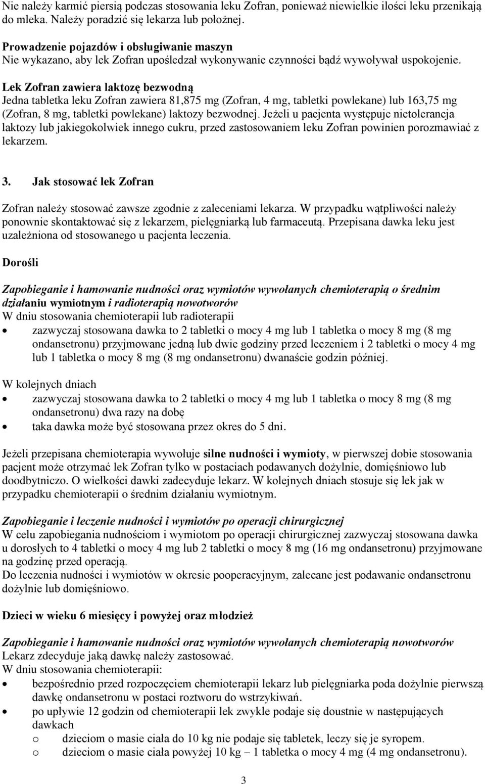 Lek Zofran zawiera laktozę bezwodną Jedna tabletka leku Zofran zawiera 81,875 mg (Zofran, 4 mg, tabletki powlekane) lub 163,75 mg (Zofran, 8 mg, tabletki powlekane) laktozy bezwodnej.