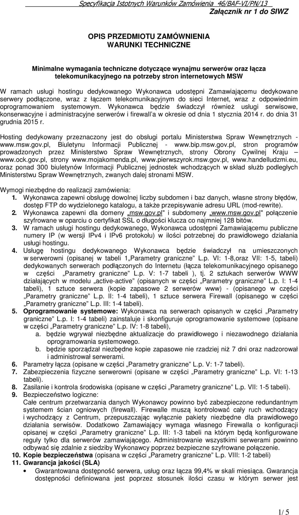 Wykonawca będzie świadczył również usługi serwisowe, konserwacyjne i administracyjne serwerów i firewall a w okresie od dnia 1 stycznia 2014 r. do dnia 31 grudnia 2015 r.