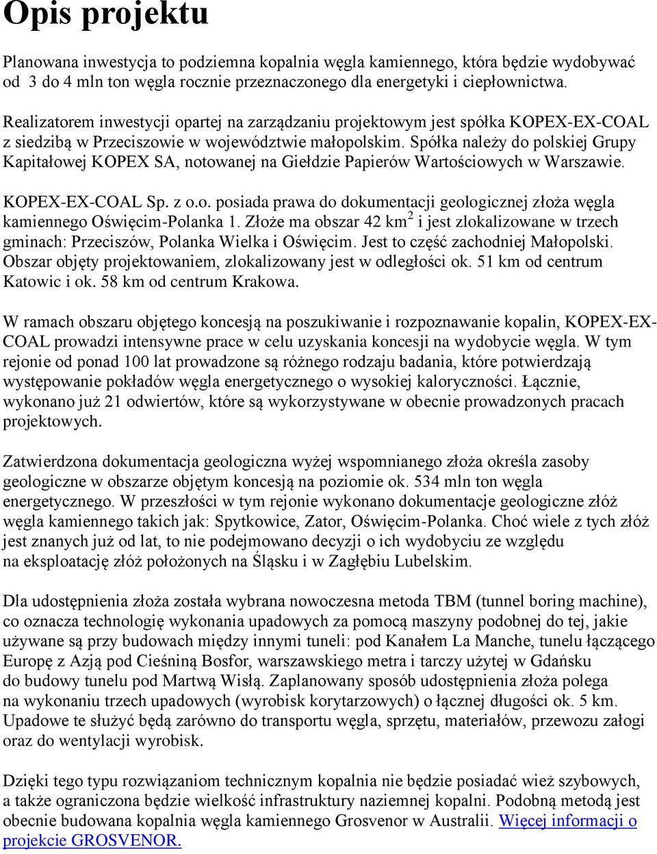 Spółka należy do polskiej Grupy Kapitałowej KOPEX SA, notowanej na Giełdzie Papierów Wartościowych w Warszawie. KOPEX-EX-COAL Sp. z o.o. posiada prawa do dokumentacji geologicznej złoża węgla kamiennego Oświęcim-Polanka 1.