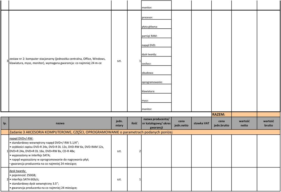 miary ilość nazwa producenta/ nr katalogowy/ okres gwarancji Zadanie 3 AKCESORIA KOMPUTEROWE, CZĘŚCI, OPROGRAMOWANIE o parametrach podanych poniżej jedn.netto stawka VAT RAZEM: jedn.