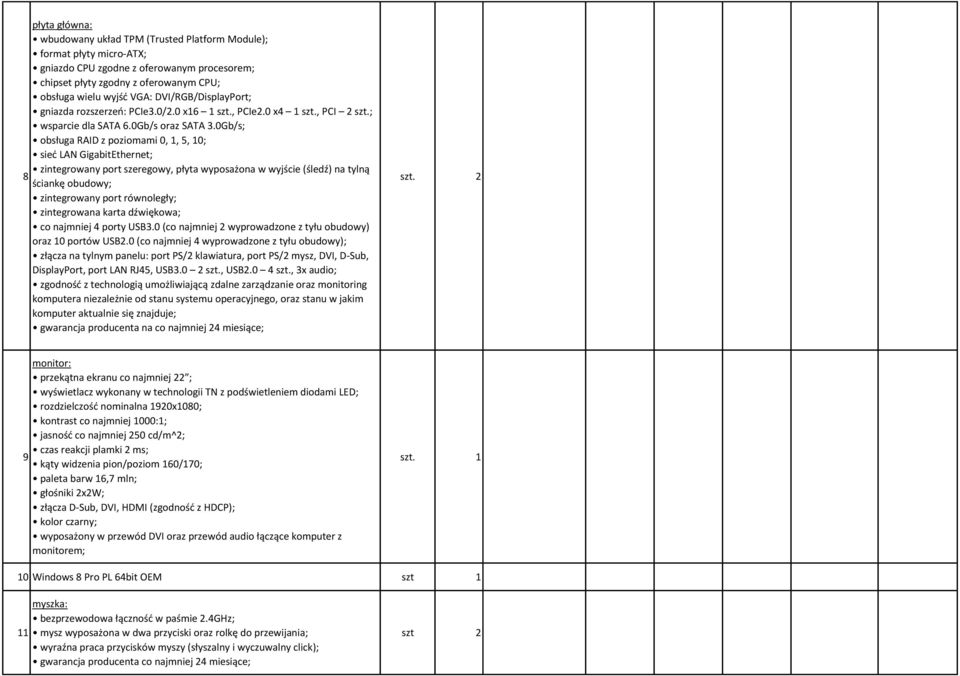 0Gb/s; obsługa RAID z poziomami 0, 1, 5, 10; sieć LAN GigabitEthernet; zintegrowany port szeregowy, płyta wyposażona w wyjście (śledź) na tylną 8 ściankę obudowy; zintegrowany port równoległy;