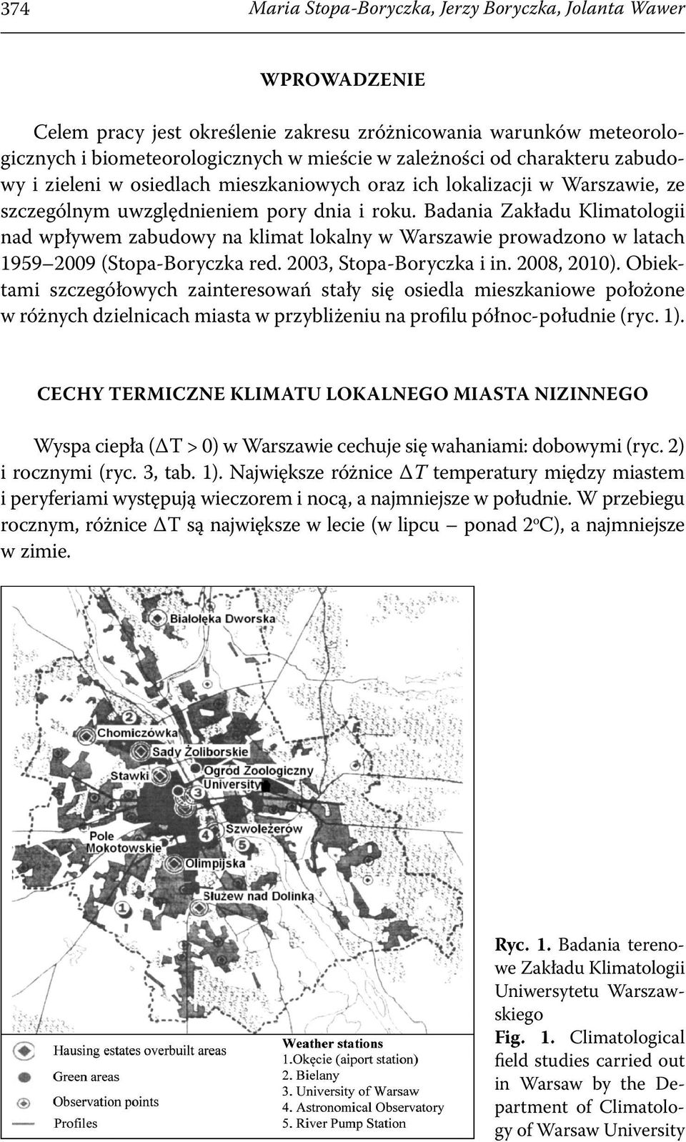 Badania Zakładu Klimatologii nad wpływem zabudowy na klimat lokalny w Warszawie prowadzono w latach 1959 2009 (Stopa-Boryczka red. 2003, Stopa-Boryczka i in. 2008, 2010).