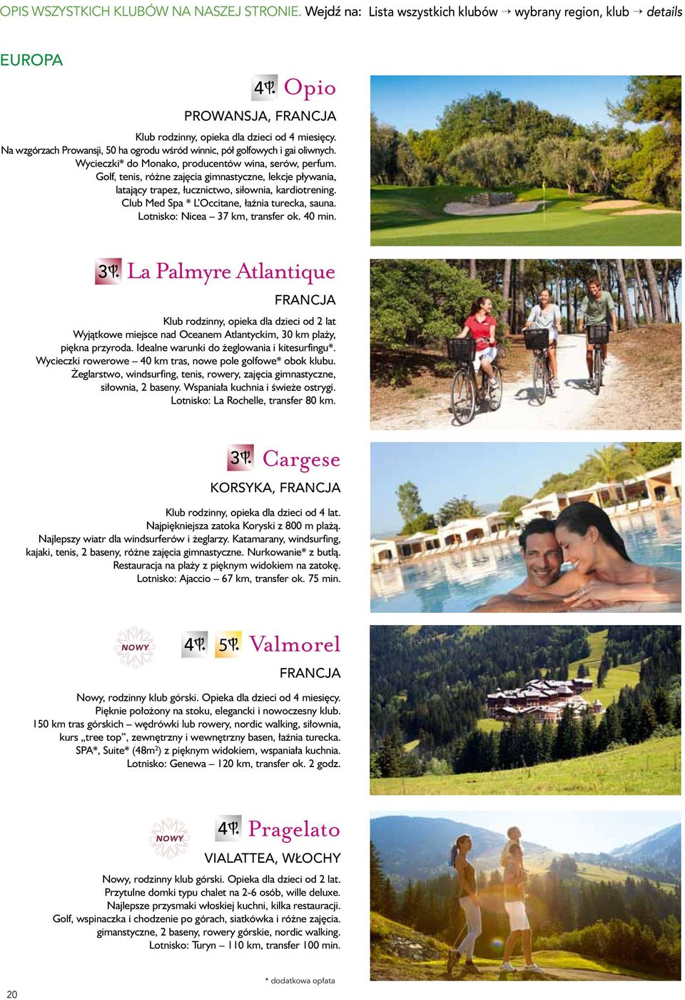 Golf, tenis, ró ne zaj cia gimnastyczne, lekcje pływania, latajàcy trapez, łucznictwo, siłownia, kardiotrening. Club Med Spa * L Occitane, łaênia turecka, sauna. Lotnisko: Nicea 37 km, transfer ok.