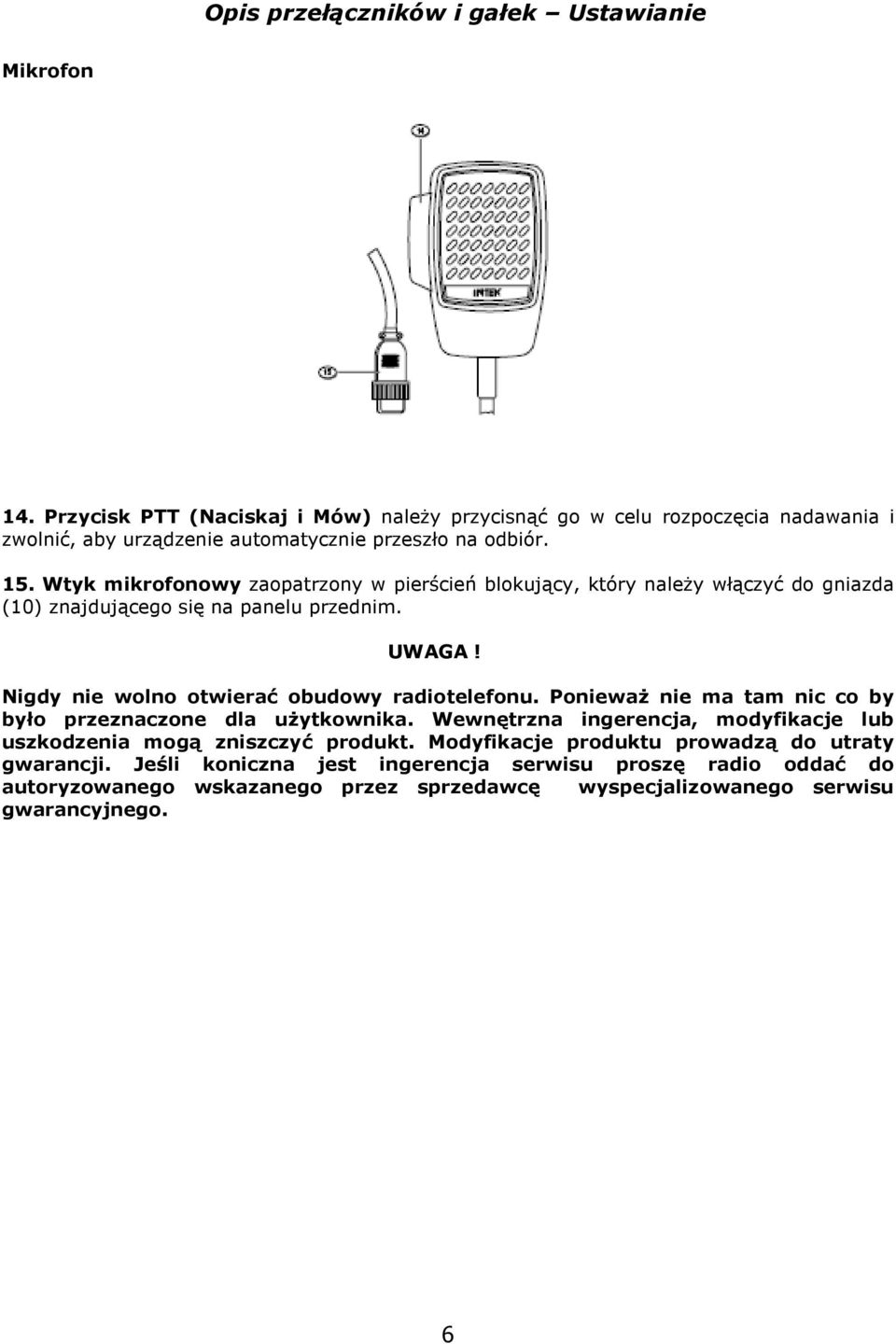 Wtyk mikrofonowy zaopatrzony w pierścień blokujący, który należy włączyć do gniazda (10) znajdującego się na panelu przednim. UWAGA!