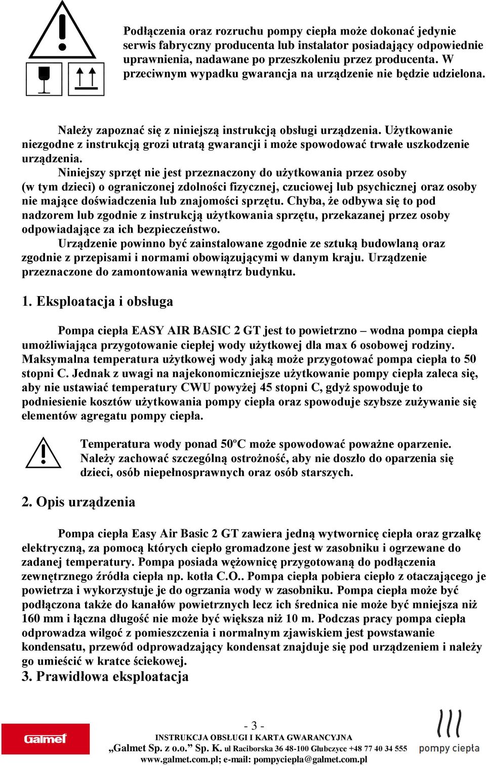 Użytkowanie niezgodne z instrukcją grozi utratą gwarancji i może spowodować trwałe uszkodzenie urządzenia.