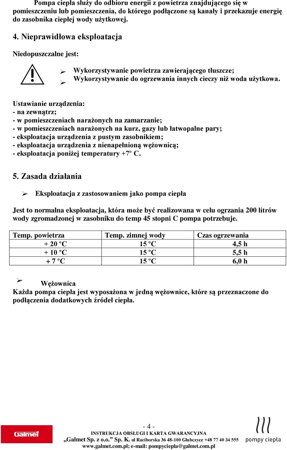 Ustawianie urządzenia: - na zewnątrz; - w pomieszczeniach narażonych na zamarzanie; - w pomieszczeniach narażonych na kurz, gazy lub łatwopalne pary; - eksploatacja urządzenia z pustym zasobnikiem; -