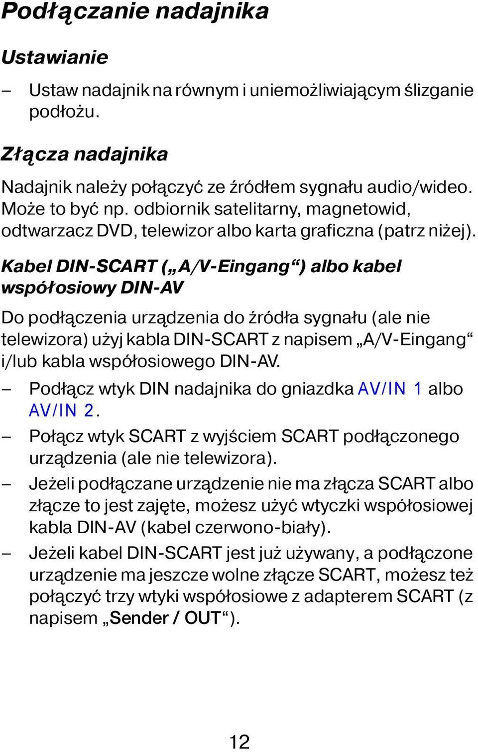 Kabel DIN-SCART ( A/V-Eingang ) albo kabel współosiowy DIN-AV Do podłączenia urządzenia do źródła sygnału (ale nie telewizora) użyj kabla DIN-SCART z napisem A/V-Eingang i/lub kabla współosiowego