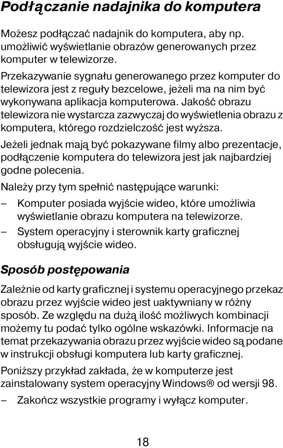 Jakość obrazu telewizora nie wystarcza zazwyczaj do wyświetlenia obrazu z komputera, którego rozdzielczość jest wyższa.