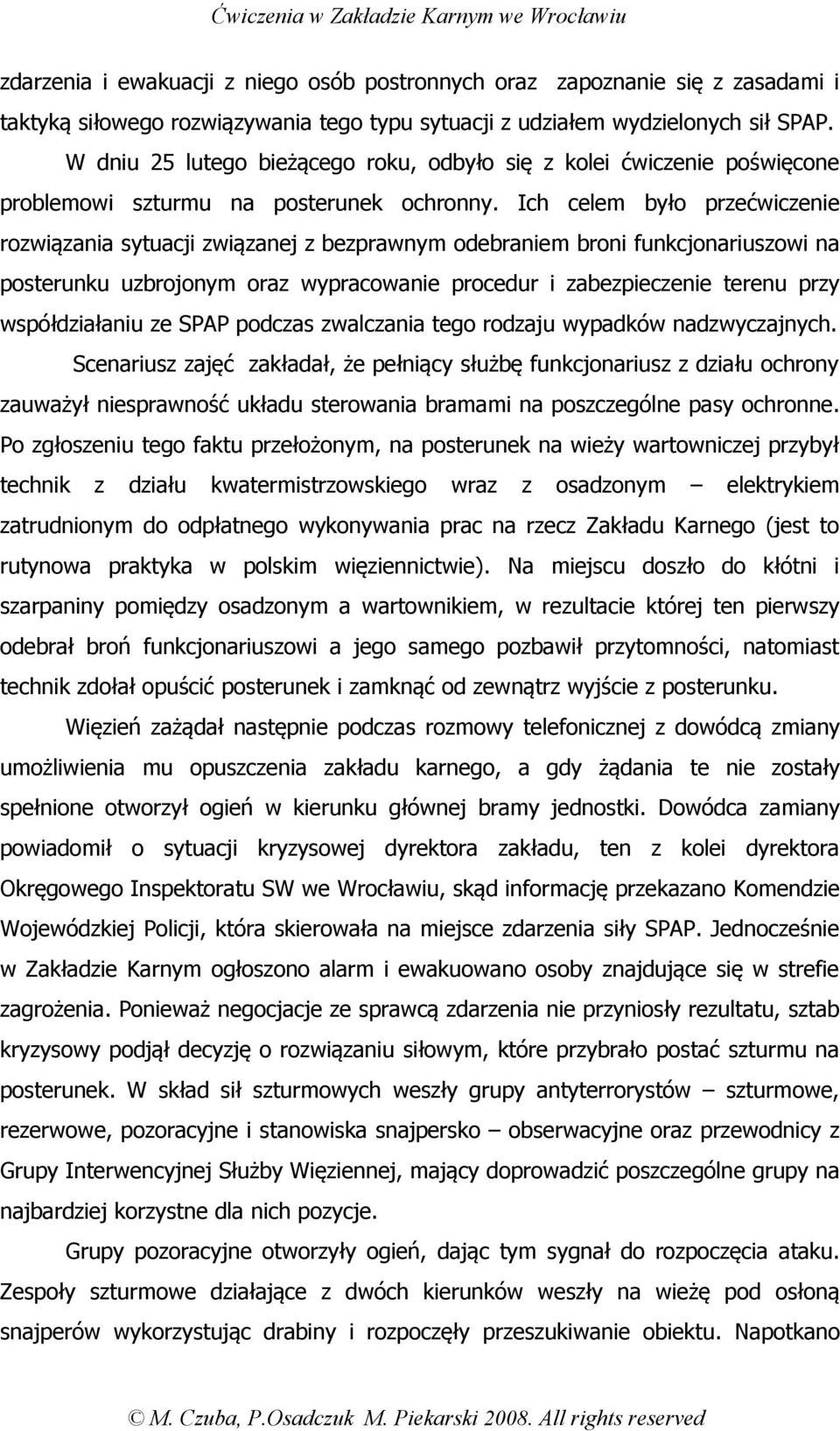 Ich celem było przećwiczenie rozwiązania sytuacji związanej z bezprawnym odebraniem broni funkcjonariuszowi na posterunku uzbrojonym oraz wypracowanie procedur i zabezpieczenie terenu przy