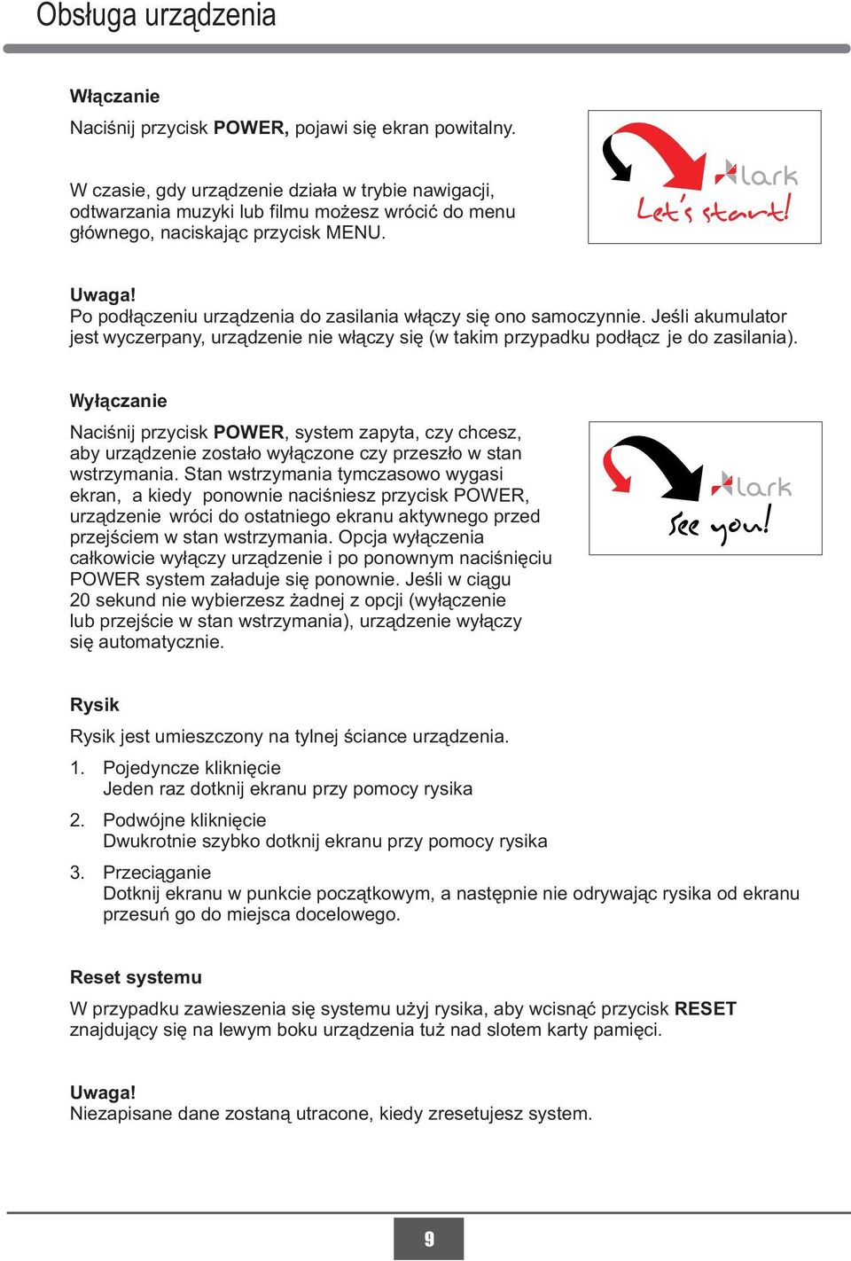 Po podłączeniu urządzenia do zasilania włączy się ono samoczynnie. Jeśli akumulator jest wyczerpany, urządzenie nie włączy się (w takim przypadku podłącz je do zasilania).