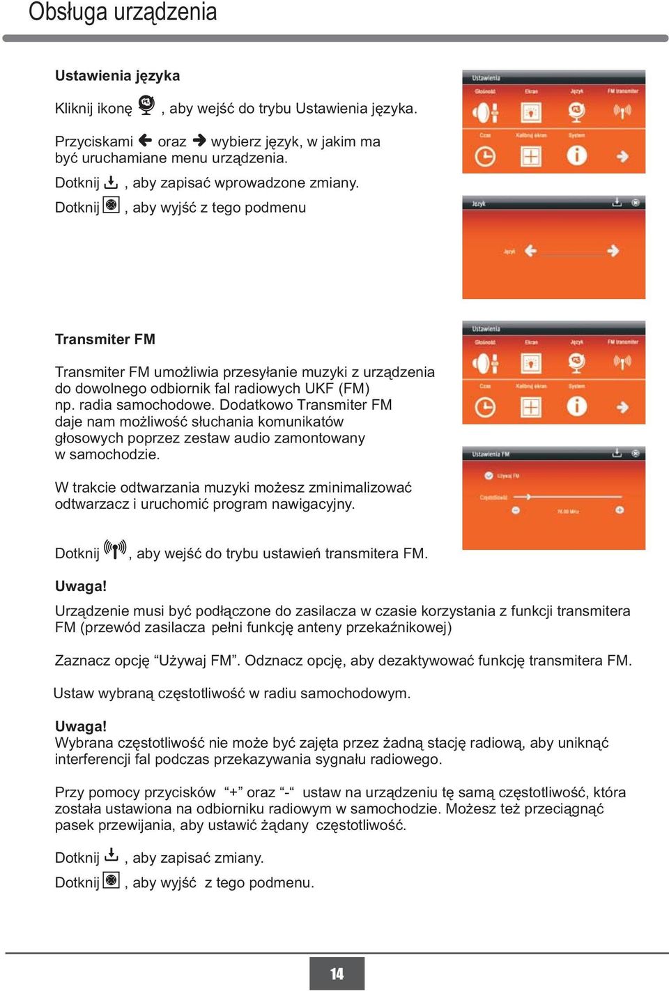 Dodatkowo Transmiter FM daje nam możliwość słuchania komunikatów głosowych poprzez zestaw audio zamontowany w samochodzie.