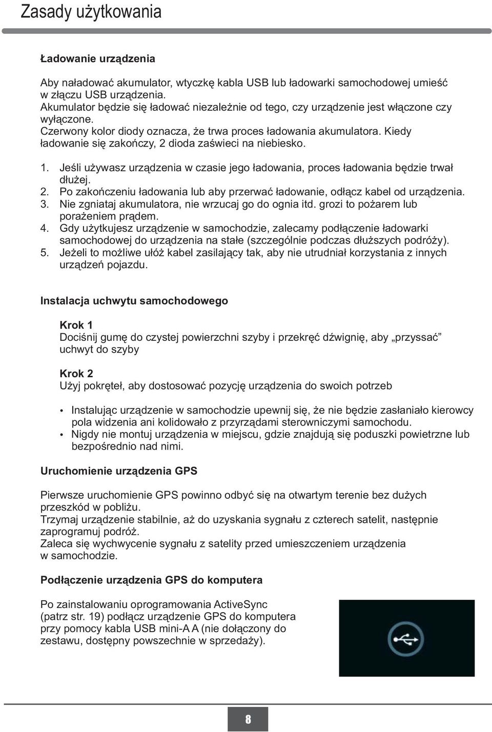 Kiedy ładowanie się zakończy, 2 dioda zaświeci na niebiesko. 1. Jeśli używasz urządzenia w czasie jego ładowania, proces ładowania będzie trwał dłużej. 2. Po zakończeniu ładowania lub aby przerwać ładowanie, odłącz kabel od urządzenia.