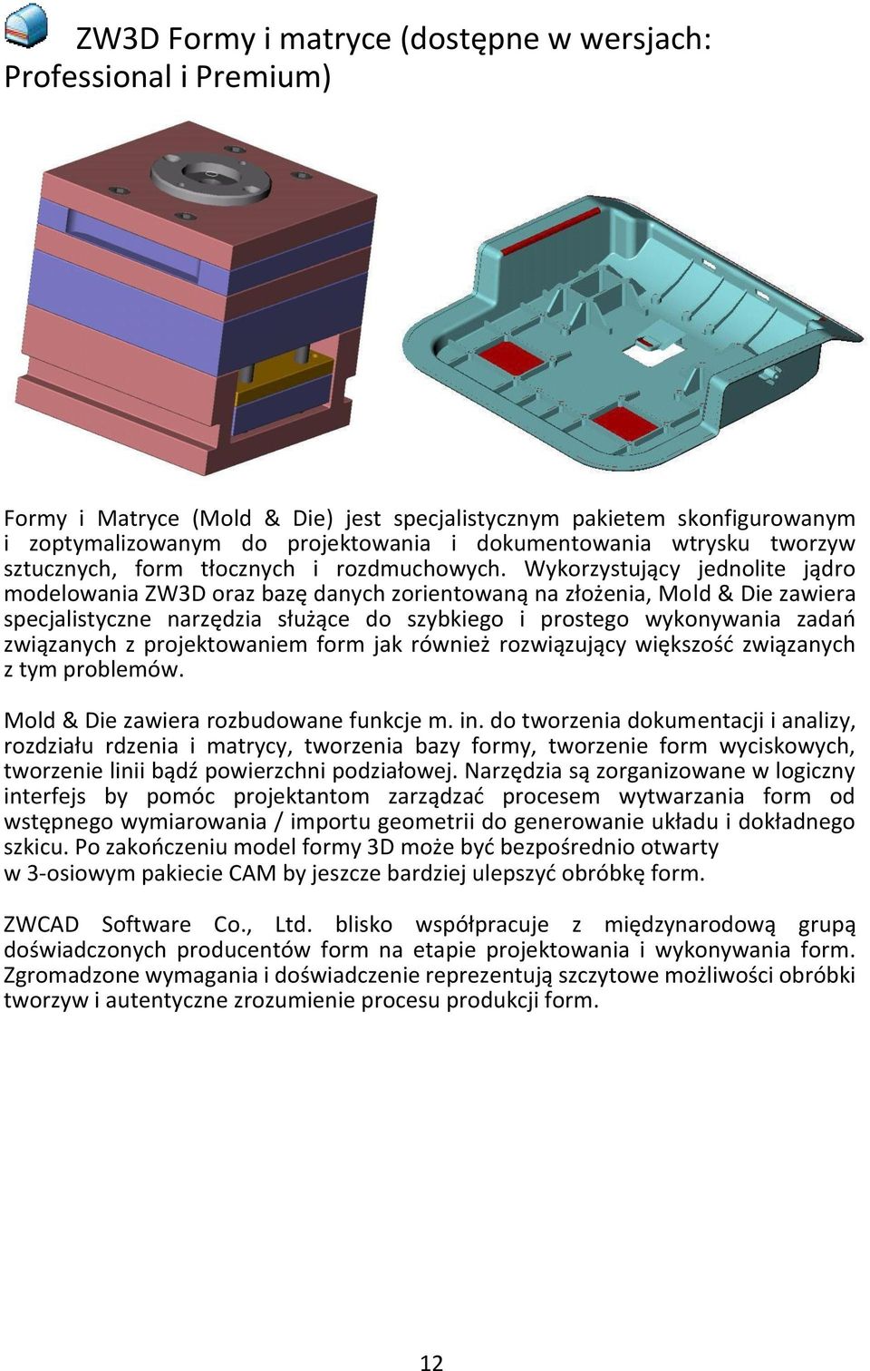 Wykorzystujący jednolite jądro modelowania ZW3D oraz bazę danych zorientowaną na złożenia, Mold & Die zawiera specjalistyczne narzędzia służące do szybkiego i prostego wykonywania zadań związanych z