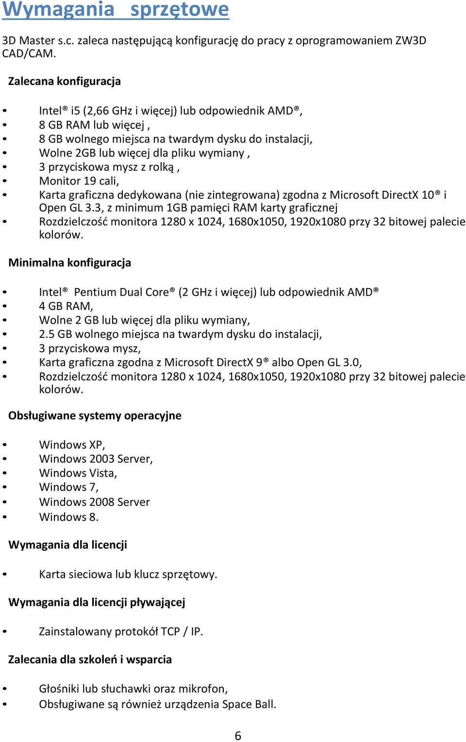 mysz z rolką, Monitor 19 cali, Karta graficzna dedykowana (nie zintegrowana) zgodna z Microsoft DirectX 10 i Open GL 3.