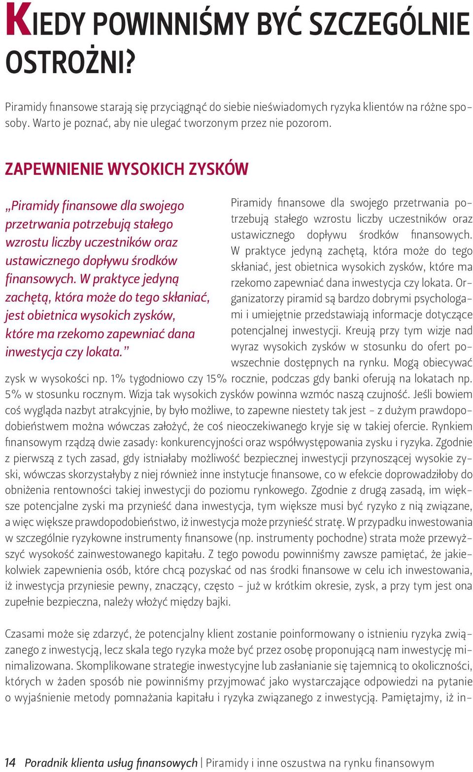 Zapewnienie wysokich zysków Piramidy finansowe dla swojego przetrwania potrzebują stałego wzrostu liczby uczestników oraz ustawicznego dopływu środków finansowych.