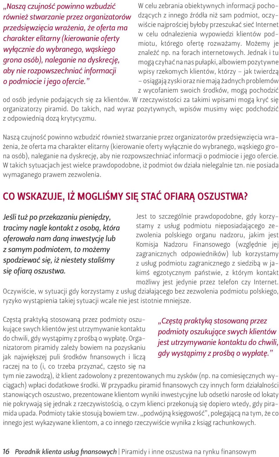 W celu zebrania obiektywnych informacji pochodzących z innego źródła niż sam podmiot, oczywiście najprościej byłoby przeszukać sieć Internet w celu odnalezienia wypowiedzi klientów podmiotu, którego