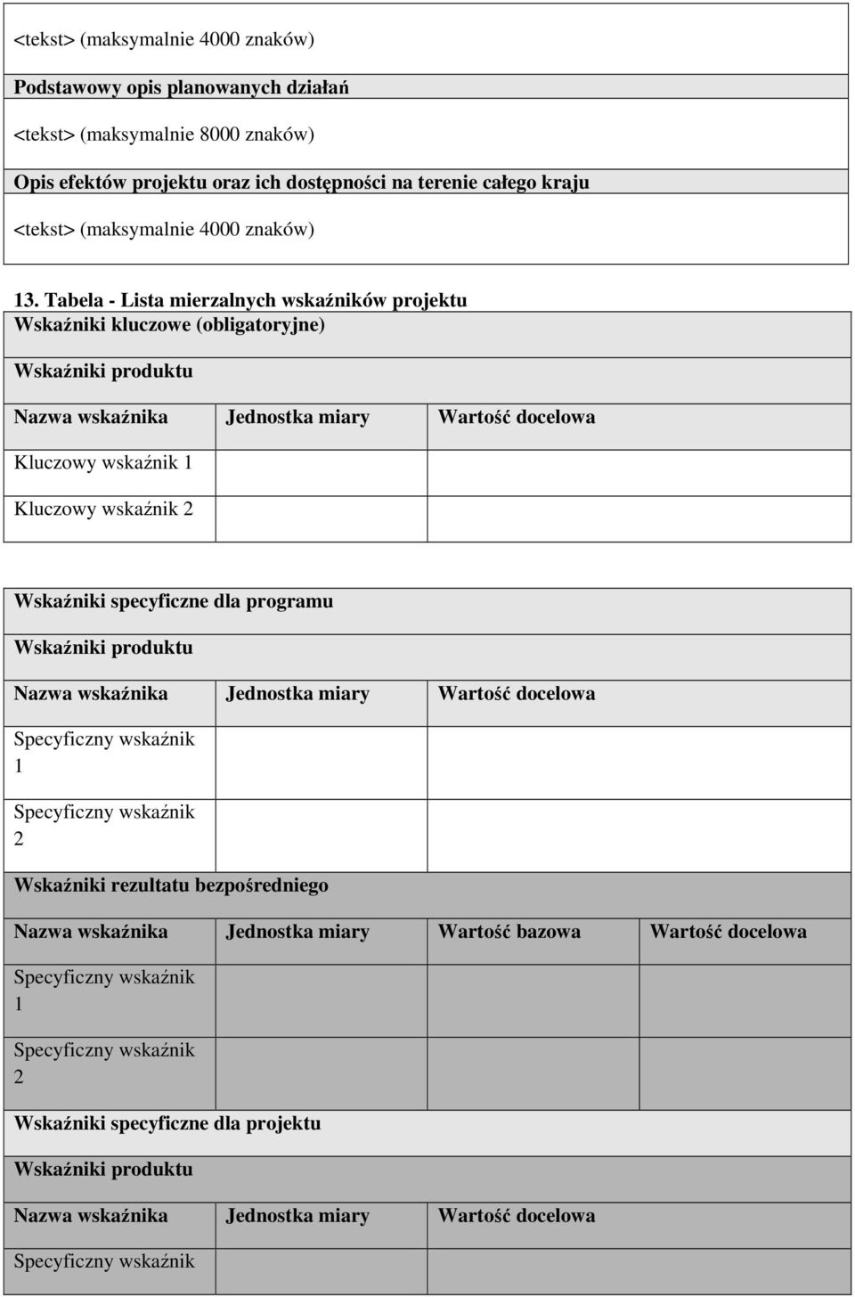 Wskaźniki specyficzne dla programu Wskaźniki produktu Nazwa wskaźnika Jednostka miary Wartość docelowa Specyficzny wskaźnik 1 Specyficzny wskaźnik 2 Wskaźniki rezultatu bezpośredniego Nazwa