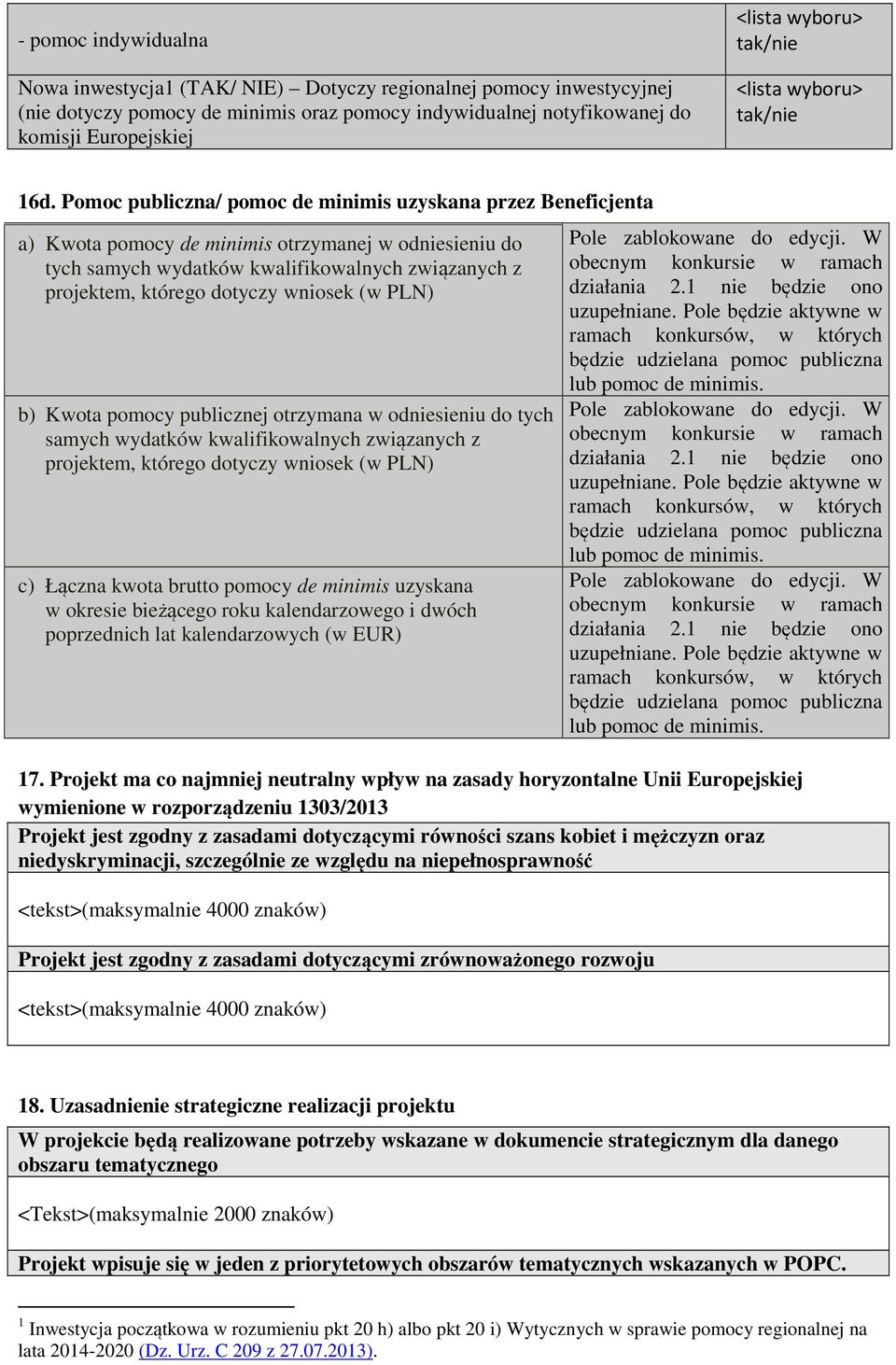 wniosek (w PLN) b) Kwota pomocy publicznej otrzymana w odniesieniu do tych samych wydatków kwalifikowalnych związanych z projektem, którego dotyczy wniosek (w PLN) c) Łączna kwota brutto pomocy de