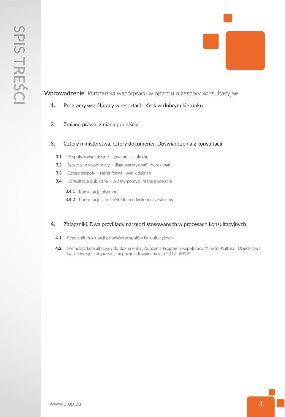 4 Zespoły konsultacyjne gwarancja sukcesu Szczerze o współpracy diagnoza wyzwań i oczekiwań Cztery zespoły różna forma i wynik działań Konsultacje publiczne własny pomysł, różne podejście 3.4.1 3.4.2 Konsultacje pisemne Konsultacje z bezpośrednim udziałem uczestników 4.