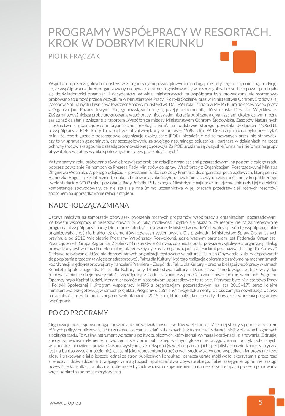 W wielu ministerstwach ta współpraca była prowadzona, ale systemowo próbowano to ułożyć przede wszystkim w Ministerstwie Pracy i Polityki Socjalnej oraz w Ministerstwie Ochrony Środowiska, Zasobów