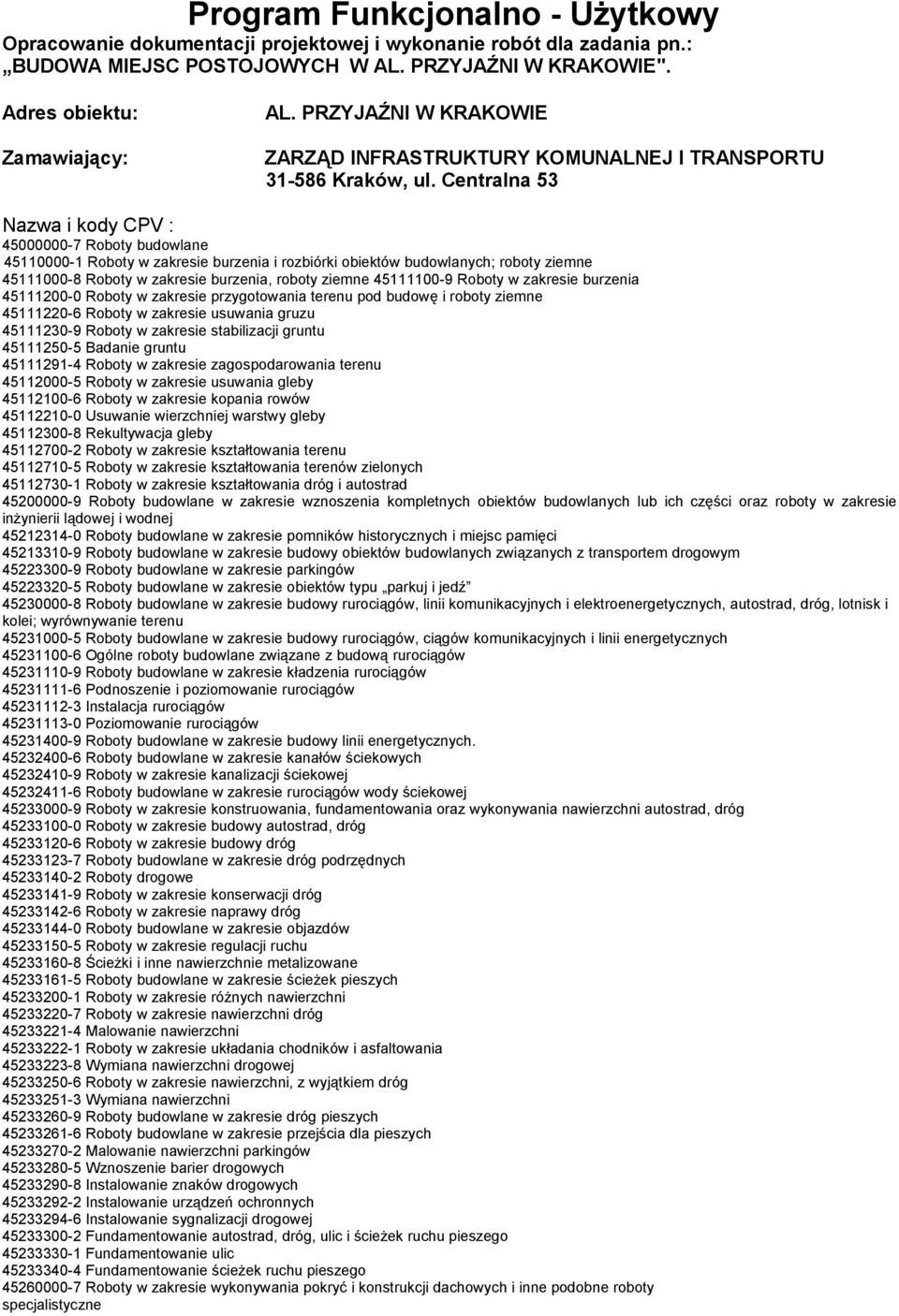 Centralna 53 Nazwa i kody CPV : 45000000-7 Roboty budowlane 45110000-1 Roboty w zakresie burzenia i rozbiórki obiektów budowlanych; roboty ziemne 45111000-8 Roboty w zakresie burzenia, roboty ziemne