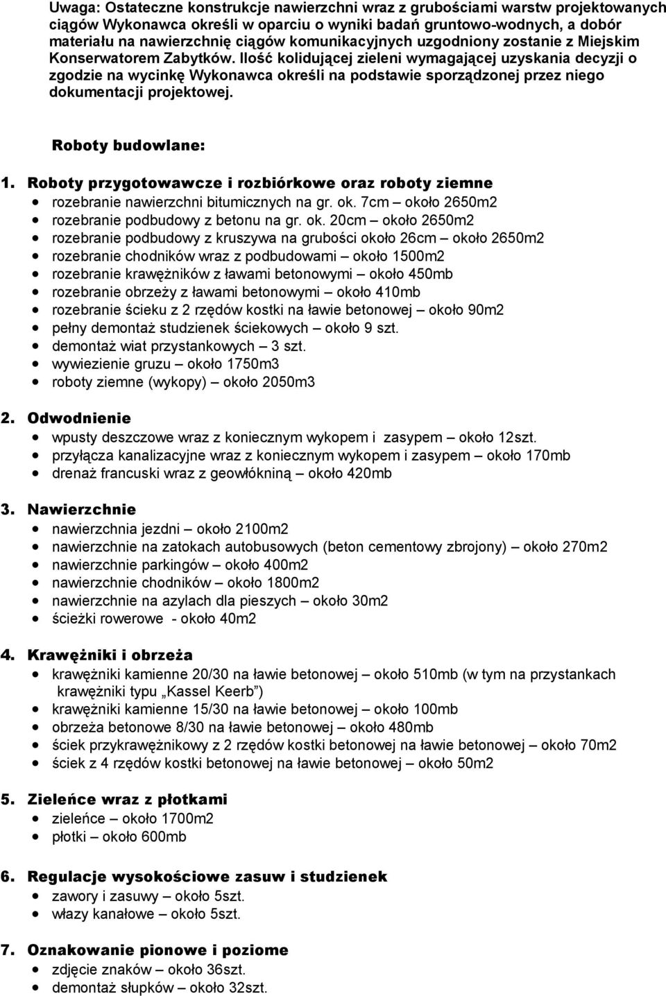 Ilość kolidującej zieleni wymagającej uzyskania decyzji o zgodzie na wycinkę Wykonawca określi na podstawie sporządzonej przez niego dokumentacji projektowej. Roboty budowlane: 1.