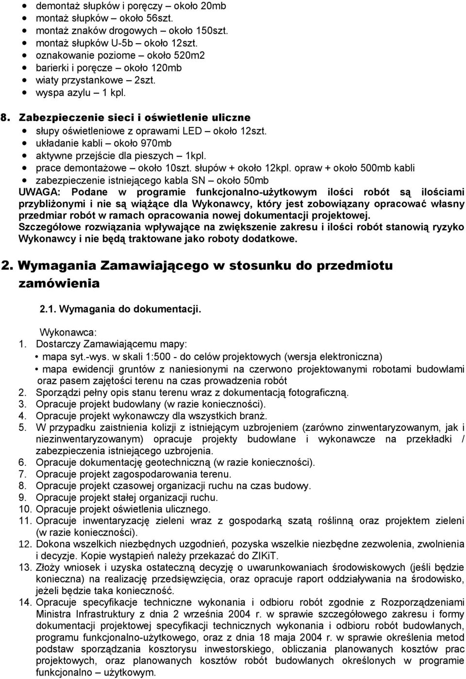 układanie kabli około 970mb aktywne przejście dla pieszych 1kpl. prace demontażowe około 10szt. słupów + około 12kpl.