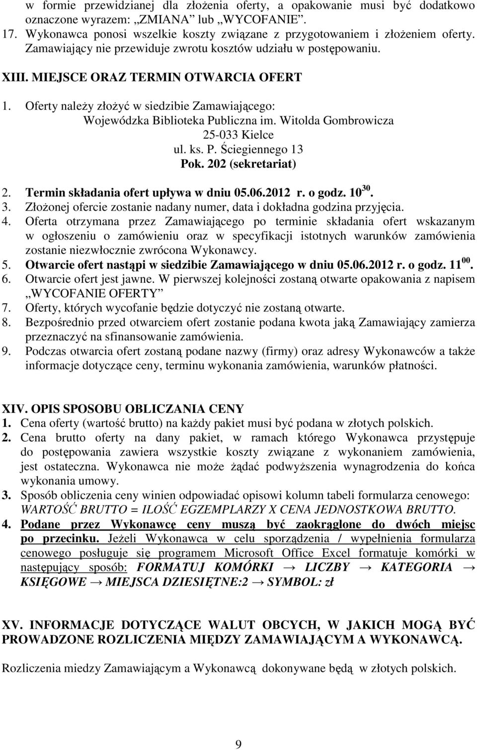 Witolda Gombrowicza 25-033 Kielce ul. ks. P. Ściegiennego 13 Pok. 202 (sekretariat) 2. Termin składania ofert upływa w dniu 05.06.2012 r. o godz. 10 30