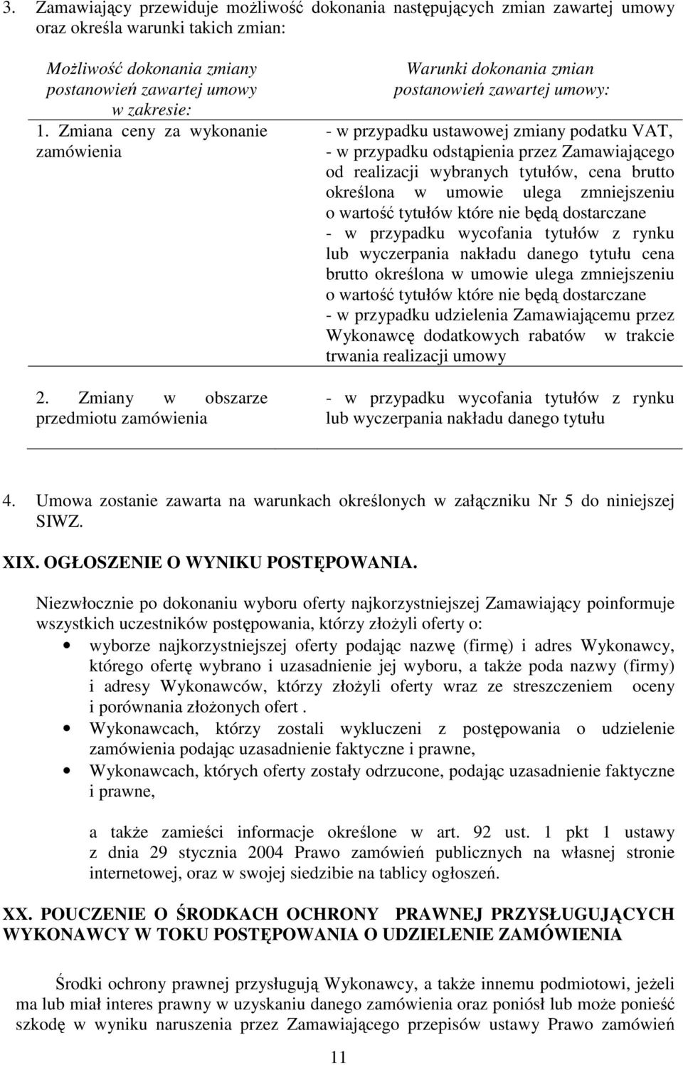 Zmiany w obszarze przedmiotu zamówienia Warunki dokonania zmian postanowień zawartej umowy: - w przypadku ustawowej zmiany podatku VAT, - w przypadku odstąpienia przez Zamawiającego od realizacji