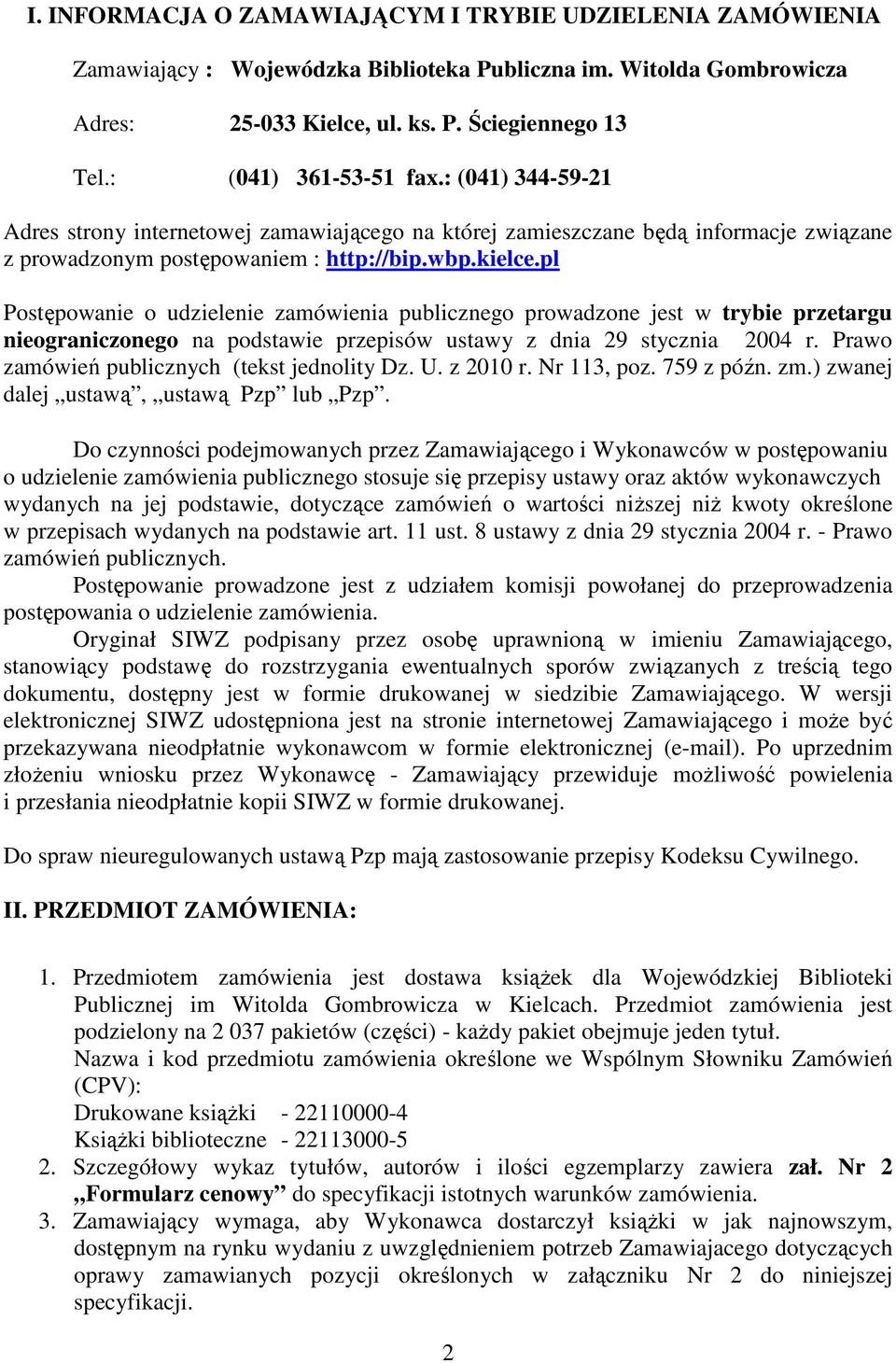 pl Postępowanie o udzielenie zamówienia publicznego prowadzone jest w trybie przetargu nieograniczonego na podstawie przepisów ustawy z dnia 29 stycznia 2004 r.