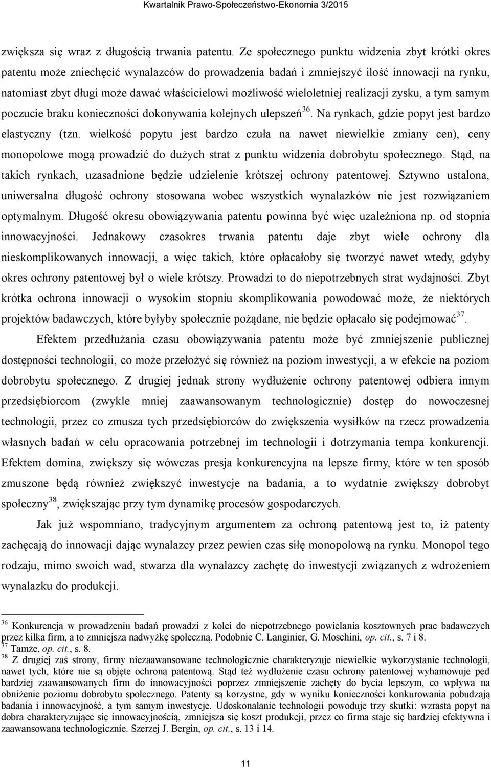 wieloletniej realizacji zysku, a tym samym poczucie braku konieczności dokonywania kolejnych ulepszeń 36. Na rynkach, gdzie popyt jest bardzo elastyczny (tzn.