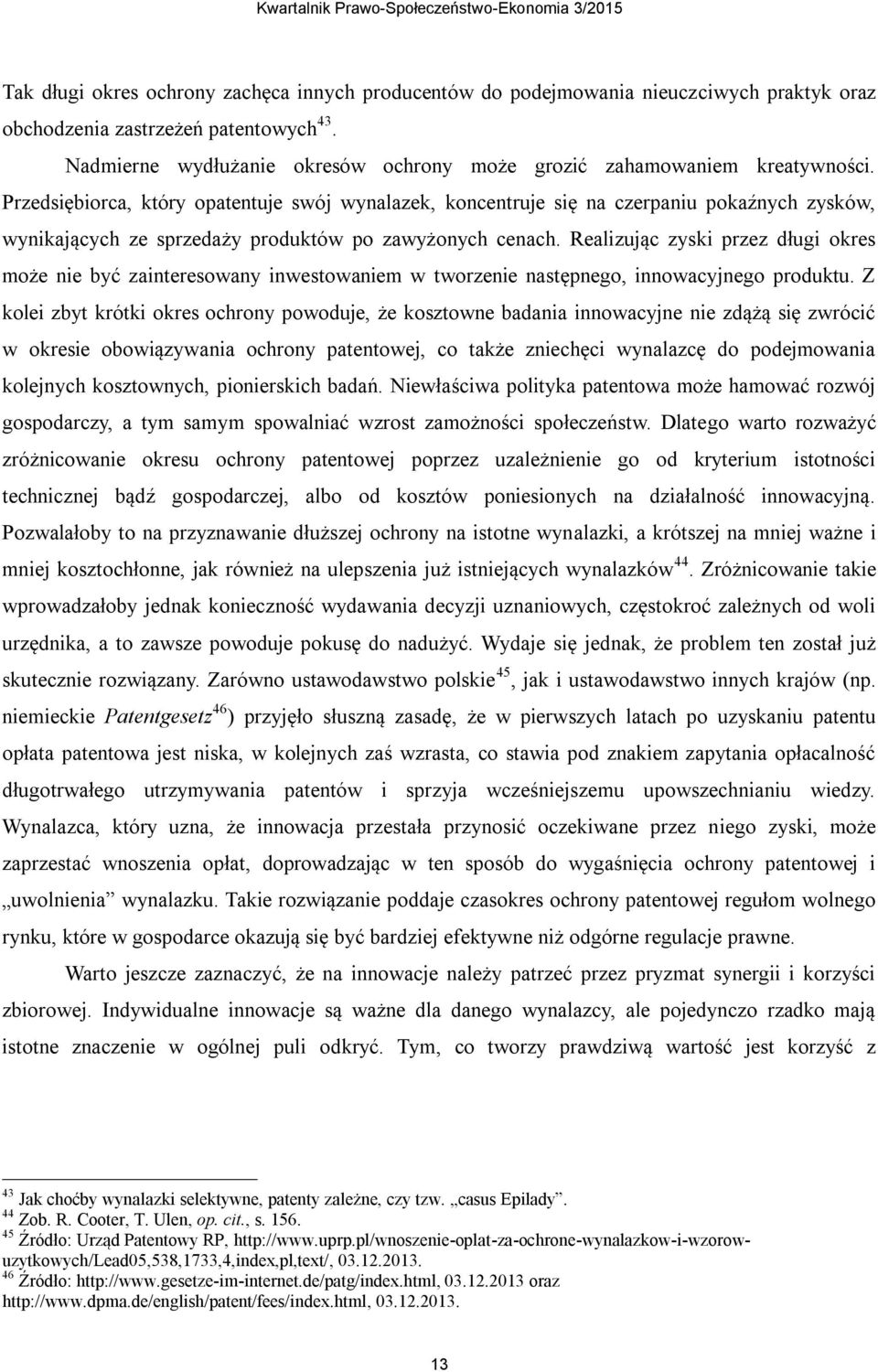 Przedsiębiorca, który opatentuje swój wynalazek, koncentruje się na czerpaniu pokaźnych zysków, wynikających ze sprzedaży produktów po zawyżonych cenach.