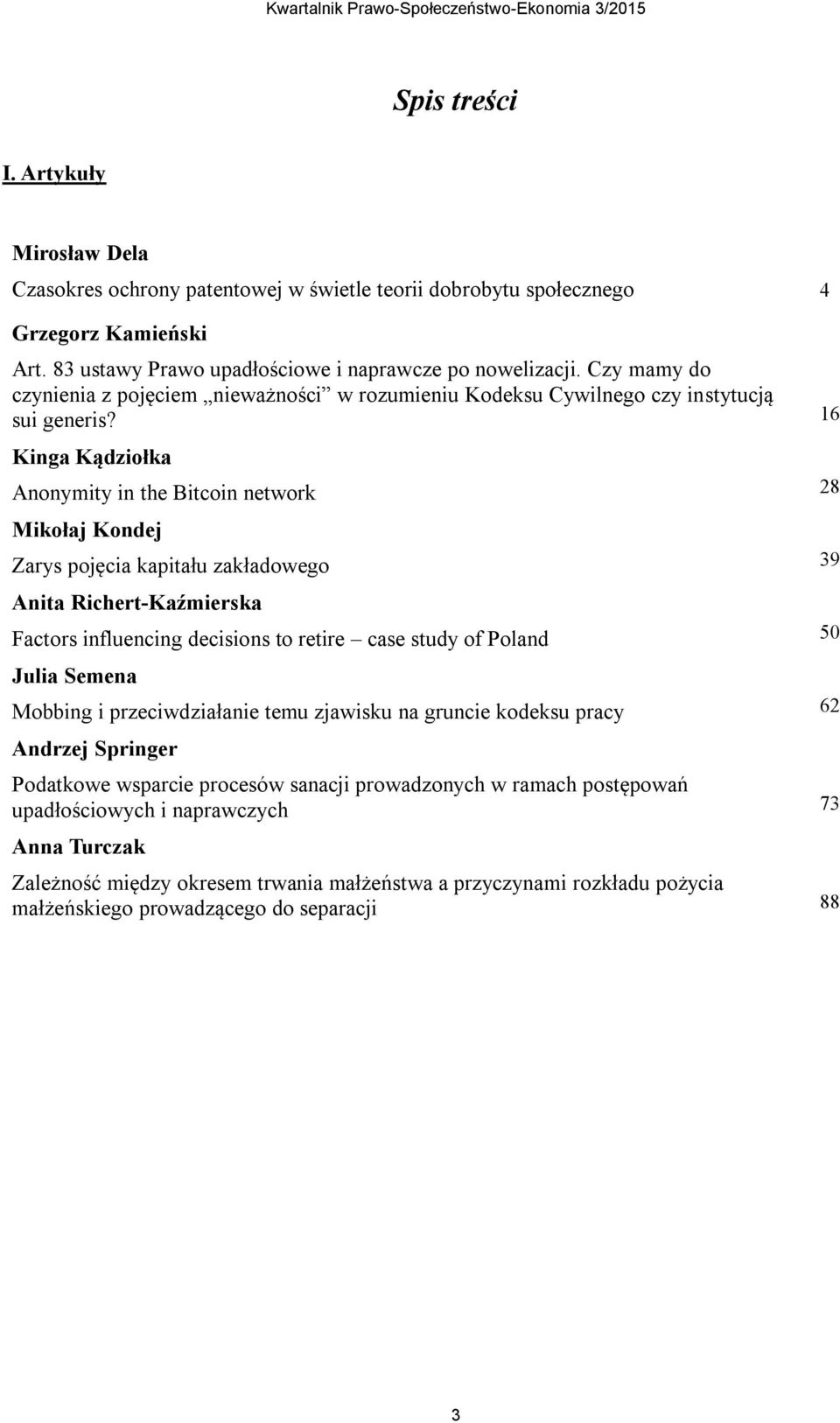 16 Kinga Kądziołka Anonymity in the Bitcoin network 28 Mikołaj Kondej Zarys pojęcia kapitału zakładowego 39 Anita Richert-Kaźmierska Factors influencing decisions to retire case study of Poland 50