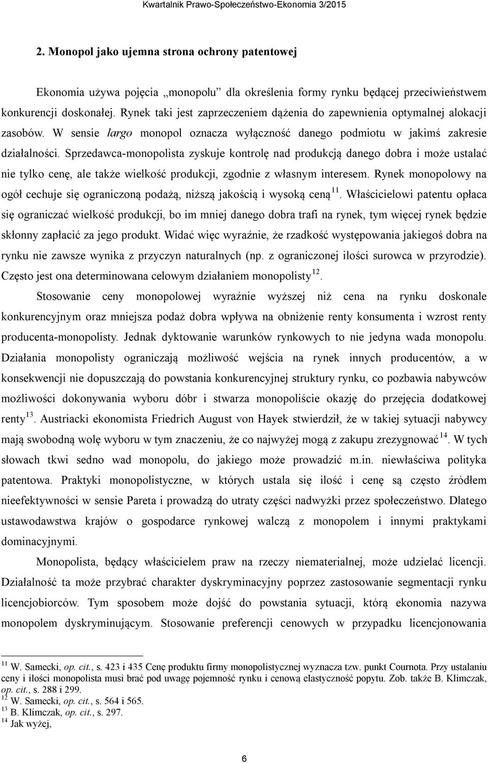 Sprzedawca-monopolista zyskuje kontrolę nad produkcją danego dobra i może ustalać nie tylko cenę, ale także wielkość produkcji, zgodnie z własnym interesem.