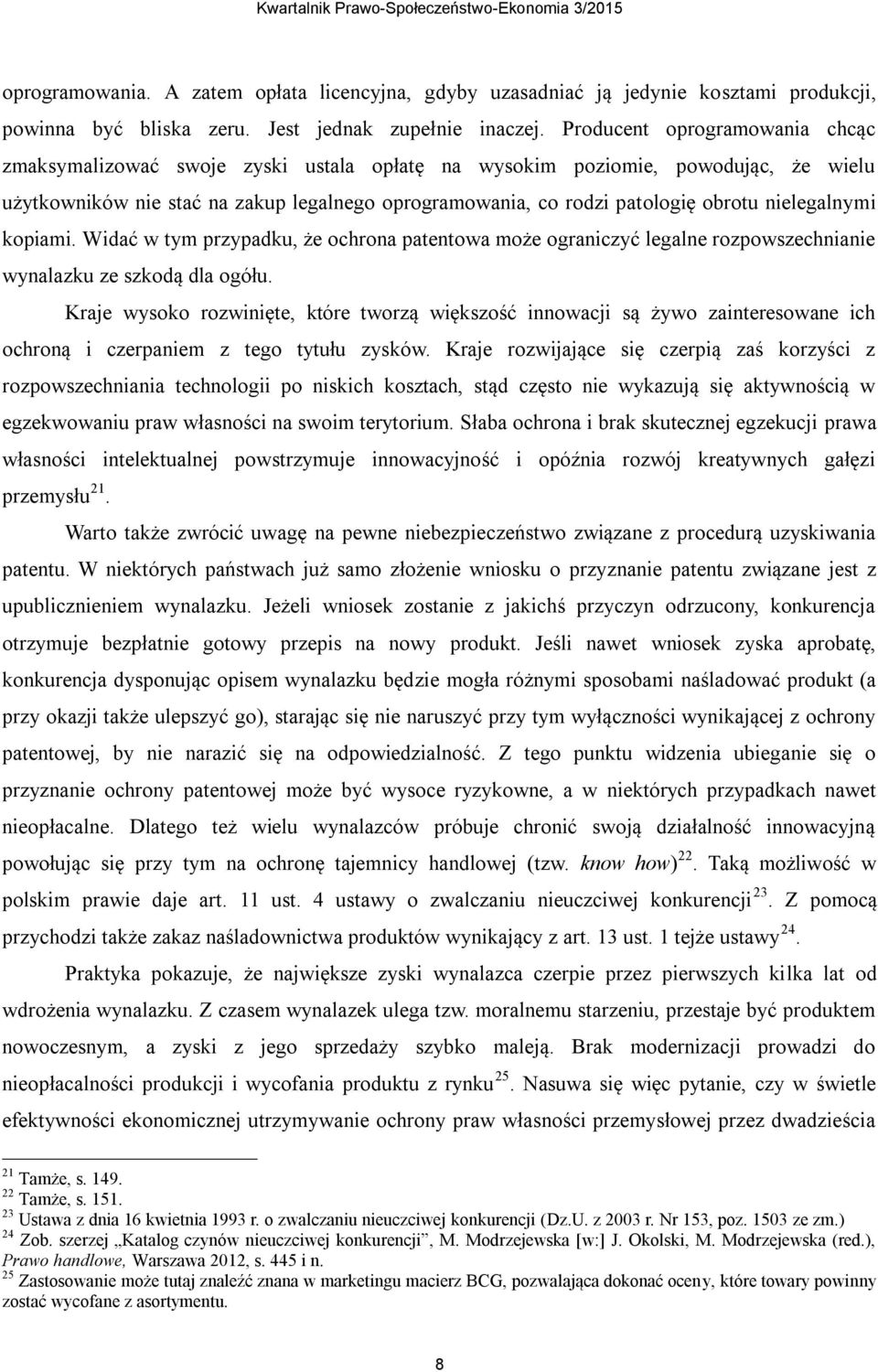 nielegalnymi kopiami. Widać w tym przypadku, że ochrona patentowa może ograniczyć legalne rozpowszechnianie wynalazku ze szkodą dla ogółu.