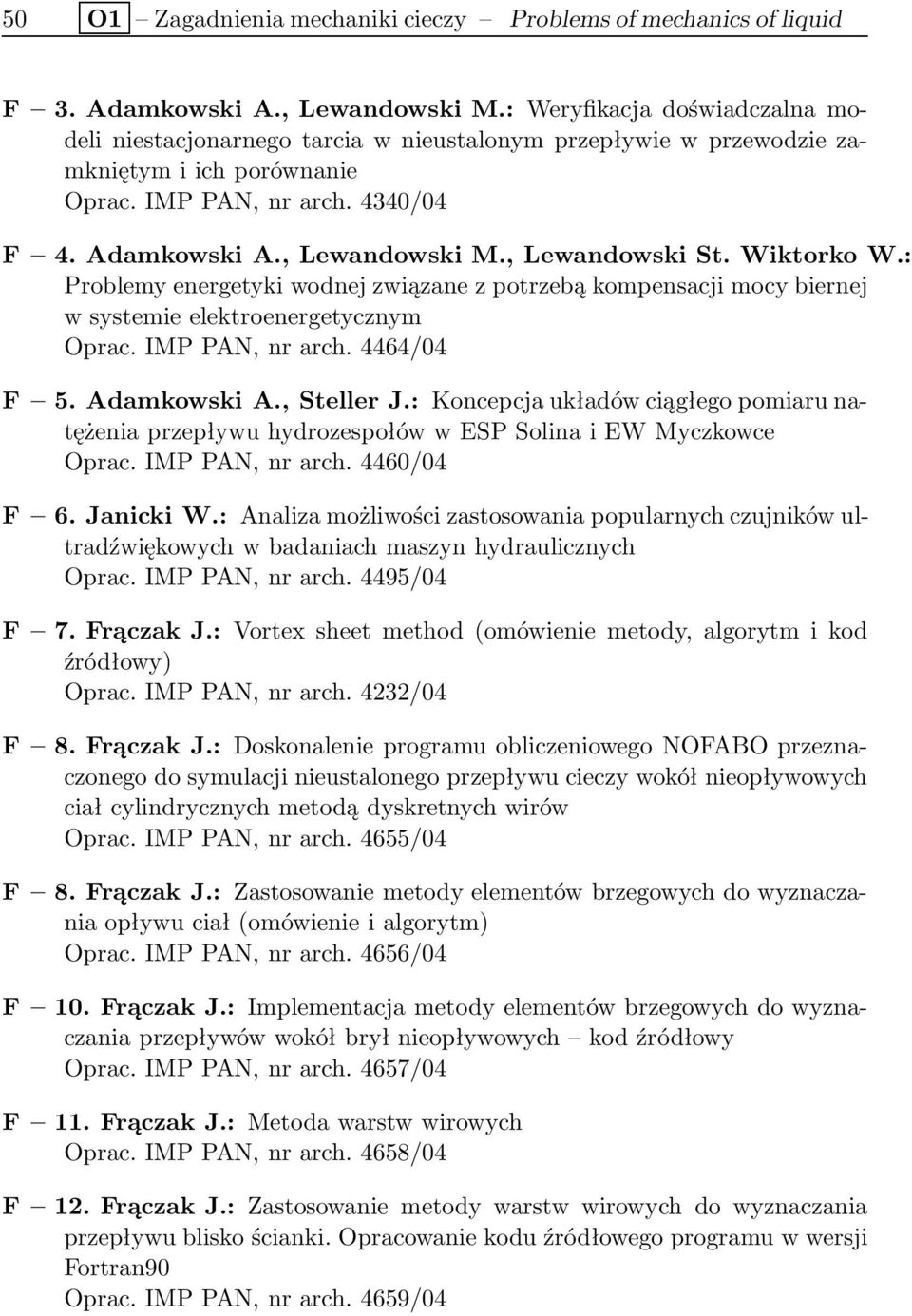 , Lewandowski St. Wiktorko W.: Problemy energetyki wodnej związane z potrzebą kompensacji mocy biernej w systemie elektroenergetycznym Oprac. IMP PAN, nr arch. 4464/04 F 5. Adamkowski A., Steller J.