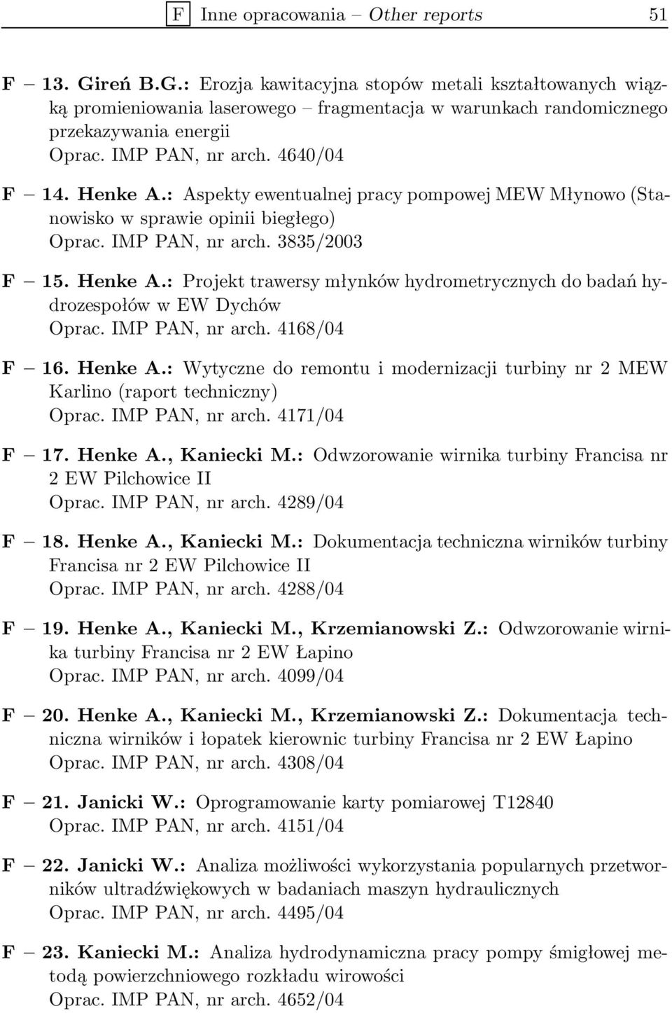 IMP PAN, nr arch. 4168/04 F 16. Henke A.: Wytyczne do remontu i modernizacji turbiny nr 2 MEW Karlino (raport techniczny) Oprac. IMP PAN, nr arch. 4171/04 F 17. Henke A., Kaniecki M.