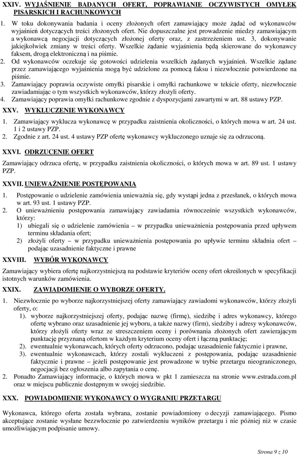 Nie dopuszczalne jest prowadzenie miedzy zamawiającym a wykonawcą negocjacji dotyczących złożonej oferty oraz, z zastrzeżeniem ust. 3, dokonywanie jakiejkolwiek zmiany w treści oferty.